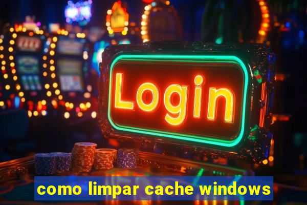 como limpar cache windows